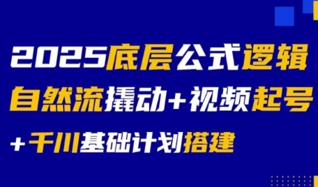 2025底层公式逻辑自然流撬动+视频起号+千川基础计划搭建-网创先锋