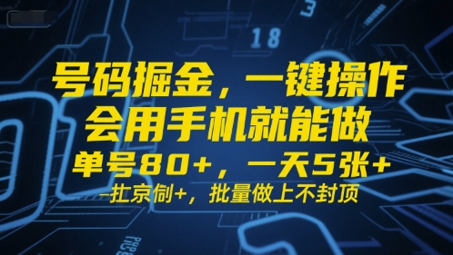号码掘金，一键操作，会用手机就能做，单号80+，一天5张+，批量做上不封顶【揭秘】-网创先锋