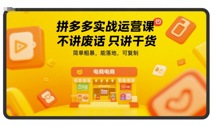 拼多多实战运营课，不讲废话只讲干货，简单粗暴，能落地，可复制-网创先锋