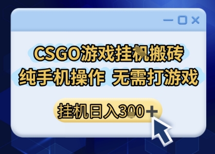 CSGO游戏挂G搬砖，小白纯手机即可操作，不用电脑打游戏，日入3张+，副业网创项目【揭秘】-网创先锋