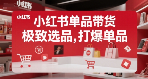 小红书单品带货，极致选品，打爆单品（更新）-网创先锋