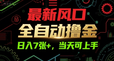 最新风口，全自动撸金，日入7张+，当天可上手【揭秘】-网创先锋