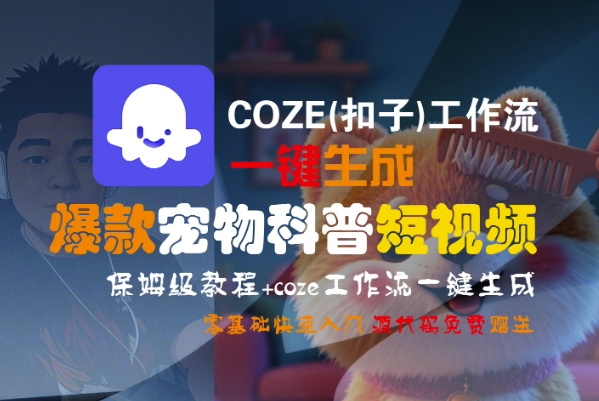 COZE(扣子)工作流一键生成爆款宠物科普短视频，保姆级教程，0基础快速入门-网创先锋