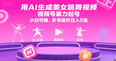 用AI生成美女跳舞视频，视频号暴力起号，小白可做，多号操作日入5张-网创先锋
