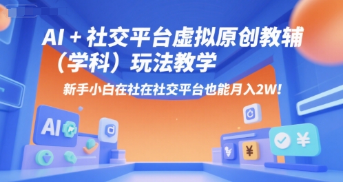 AI+小红书虚拟原创教辅（学科）玩法教学，新手小白在小红书也能月入2W-网创先锋