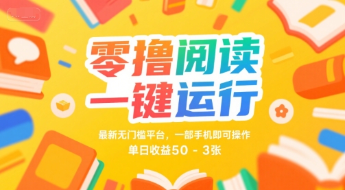 零撸阅读一键运行，最新无门槛平台， 一部手机即可操作，单日收益50-3张【揭秘】-网创先锋