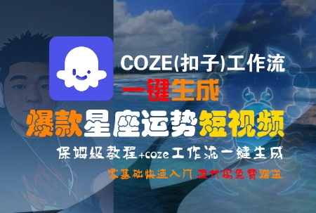 COZE(扣子)工作流一键生成爆款星座运势短视频，保姆级教程，零基础快速入门-网创先锋