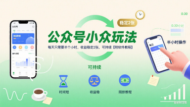 公众号小众玩法，每天只需要半个小时，收益稳定2张，可持续【附软件教程】-网创先锋