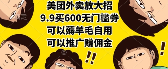 美团外卖放大招，9.9买600无门槛券，可以薅羊毛自用，可以推广挣佣金【揭秘】-网创先锋