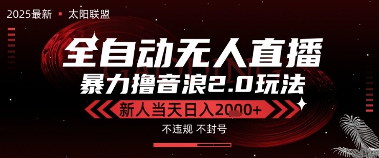 太阳联盟-最新独家2.0技术抖音无人直播撸音浪，黑科技全自动运行，低门槛，新手当天日入2k+【揭秘】-网创先锋