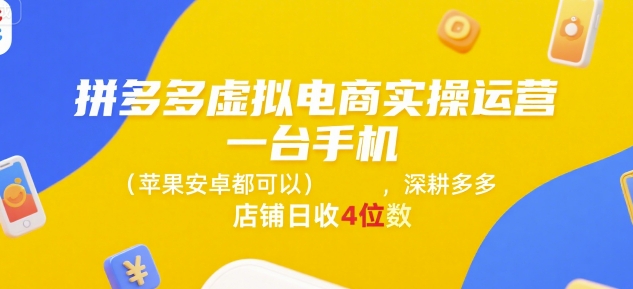 拼多多虚拟电商实操运营，一台手机(苹果安卓都可以)，深耕多多店铺日收4位数-网创先锋