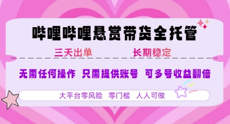 B站悬赏带货全托管，自测稳定，只需提供账号，无需基础，小白宝妈轻松上手，单日稳定3张【揭秘】-网创先锋