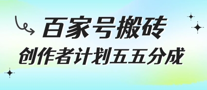 百家号搬砖项目，创作者计划五五分成，无需露脸、直播、拍视频，非常适合新手【揭秘】-网创先锋