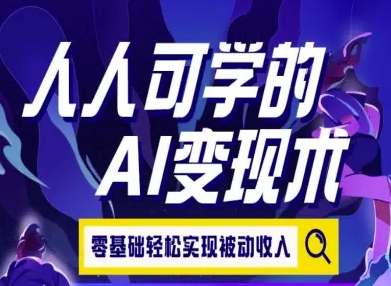 人人可学的AI变现术，零基础轻松实现被动收入-网创先锋