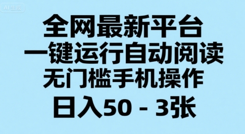 全网最新平台，一键运行自动阅读，无门槛手机操作，日入50-3张+【揭秘】-网创先锋