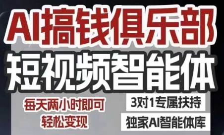 AI搞钱俱乐部短视频智能体，AI智能体实战，抖音+小红书双项目，每天两小时即可轻松变现-网创先锋