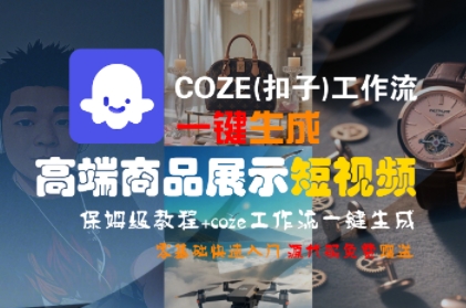 COZE(扣子)工作流一键生成高端商品展示短视频，保姆级教程，零基础快速人门-网创先锋