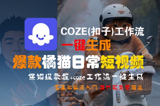 COZE(扣子)工作流一键生成爆款橘猫日常短视频，保姆级教程，零基础快速入门-网创先锋
