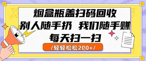 烟盒瓶盖扫码回收，别人随手扔 我们随手挣，闷声发大财，每天扫一扫，轻轻松松2张【揭秘】-网创先锋