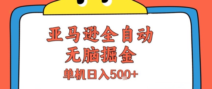 亚马逊全自动无脑掘金，无需人工，单机日入5张+【揭秘】-网创先锋