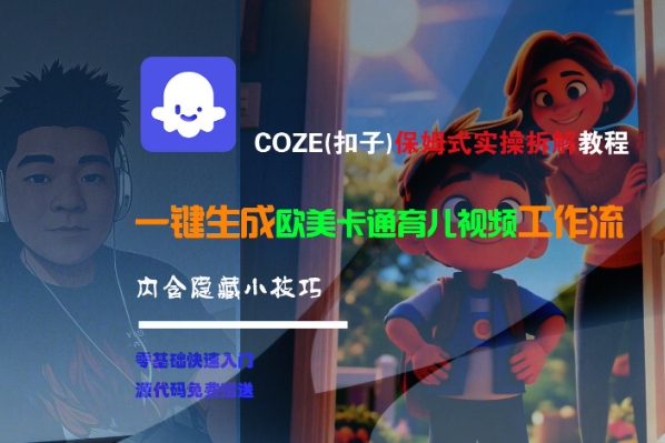 COZE(扣子)保姆式实操拆解教程，一键生成欧美卡通有儿视频工作流，内含隐藏小技巧-网创先锋
