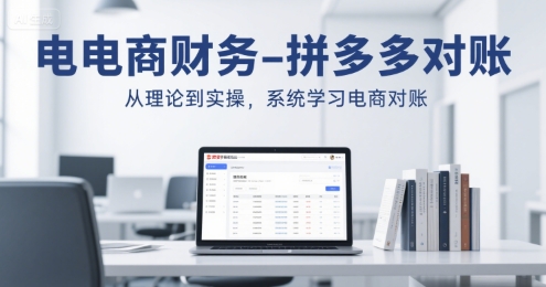 电商财务-拼多多对账，从理论到实操，系统学习电商对账-网创先锋
