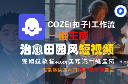 COZE(扣子)工作流一键在所治愈田园风短视频，保姆级教程，零基础快速入门-网创先锋