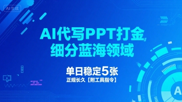 AI代写PPT打金，细分蓝海领域，单日稳定5张，正规长久【附工具指令】-网创先锋