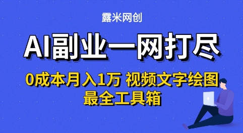 AI副业一网打尽0投入月入1W+视频文字绘图最全工具箱【揭秘】-网创先锋