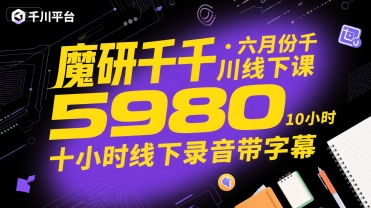 魔研千千·六月份千川线下课5980，十小时线下录音带字幕-网创先锋