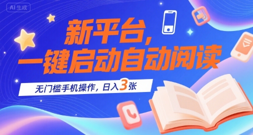 新平台，一键启动自动阅读，无门槛手机操作，日入3张+【揭秘】-网创先锋