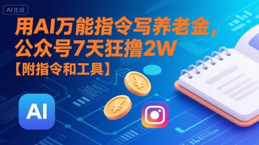 用AI万能指令写养老金，公众号7天狂撸2W【附指令和工具】-网创先锋