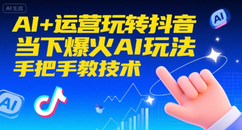 AI+运营玩转抖音，当下爆火AI玩法，手把手教技术-网创先锋