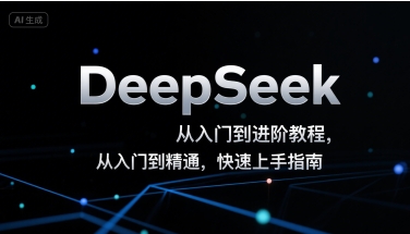 DeepSeek从入门到进阶教程，从入门到精通，快速上手指南-网创先锋