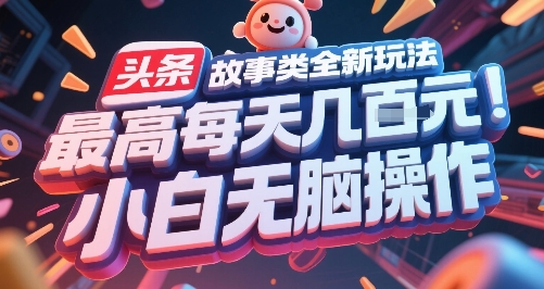 头条故事类全新玩法，最高每天几张，小白无脑操作-网创先锋