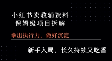小红书卖小学教辅资料  保姆级项目拆解  1次课程彻底讲清楚!-网创先锋
