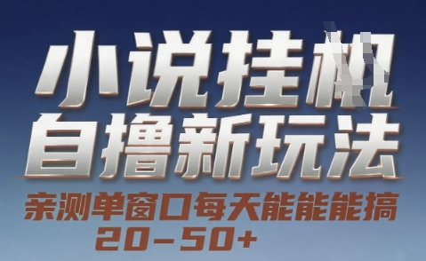 小说自撸新玩法 — 亲测单窗口每天能搞 20-50+，支持矩阵化批量操作【揭秘】-网创先锋
