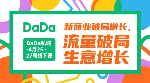 DaDa私域·4月25-27号线下课，新商业破局增长，流量破局，生意增长-网创先锋
