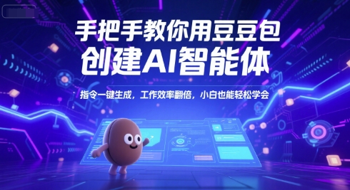 手把手教你用豆包创建AI智能体，指令一键生成，工作效率翻倍，小白也能轻松学会-网创先锋