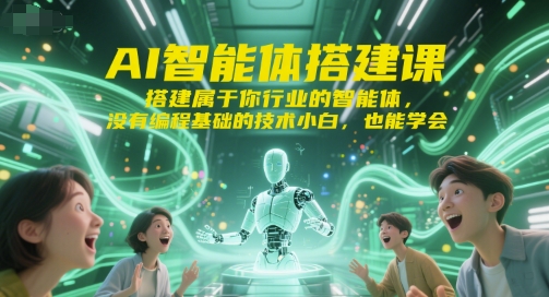 AI智能体搭建课，搭建属于你行业的智能体，没有编程基础的技术小白，也能学会-网创先锋