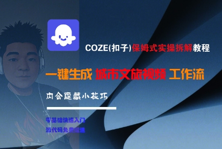 COZE(扣子)保姆式实操拆解教程，一键生成城市文旅视频工作流，内含隐藏小技巧-网创先锋