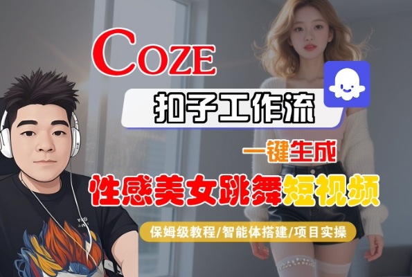Coze扣子工作流一键生成性感美女跳舞短视频，保姆级教程-智能体搭建-项目实操-网创先锋