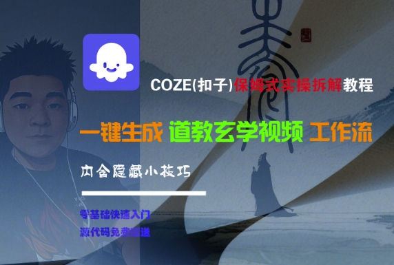COZE(扣子)保姆式实操拆解教程，一键生成道教玄学视频工作流，内含隐藏小技巧-网创先锋
