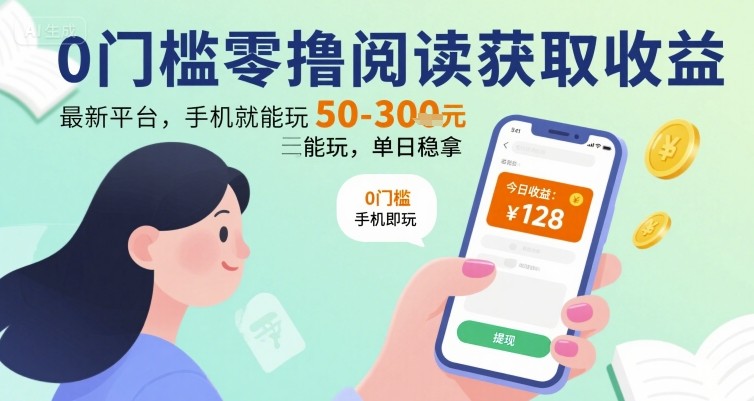0门槛零撸阅读获取收益：最新平台，手机就能玩，单日稳拿 50-3张 【揭秘】-网创先锋