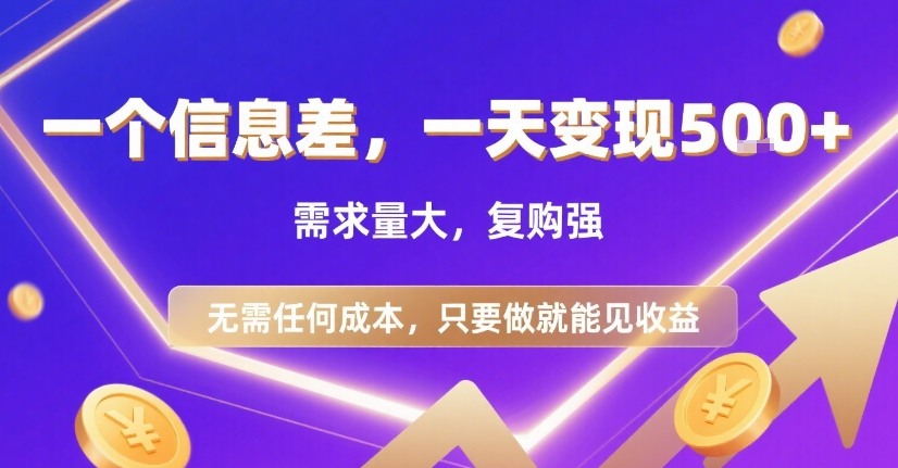 一个信息差，一天变现5张+，需求量大，复购强，无需任何成本，只要做就能见收益【揭秘】-网创先锋