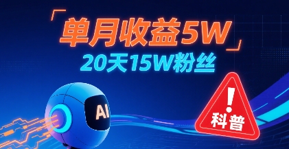 单月收益5W，20天15W粉丝，AI做儿童防拐科普视频，互动超高-网创先锋