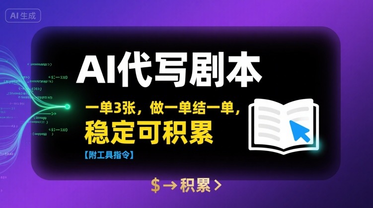 AI代写剧本，一单3张，做一单结一单，稳定可积累【附工具指令】-网创先锋