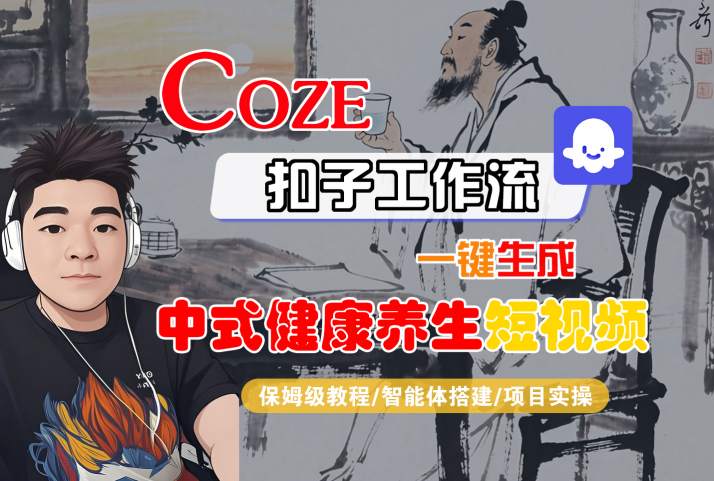 Coze扣子工作流一键生成中式健康养生短视频，保姆级教程-智能体搭建-项目实操-网创先锋