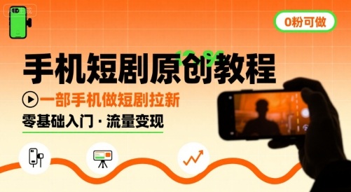 手机短剧原创教程，教你一部手机做短剧拉新，0粉可做-网创先锋