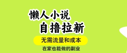 懒人小说自撸拉新，无需流量，一个账号一条作品就可以打爆收益，在家也能轻松做的副业【揭秘】-网创先锋
